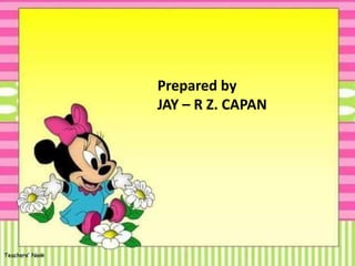 Prepared by
JAY – R Z. CAPAN
 