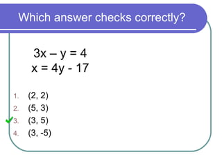 Which answer checks correctly?
3x – y = 4
x = 4y - 17
1. (2, 2)
2. (5, 3)
3. (3, 5)
4. (3, -5)
 
