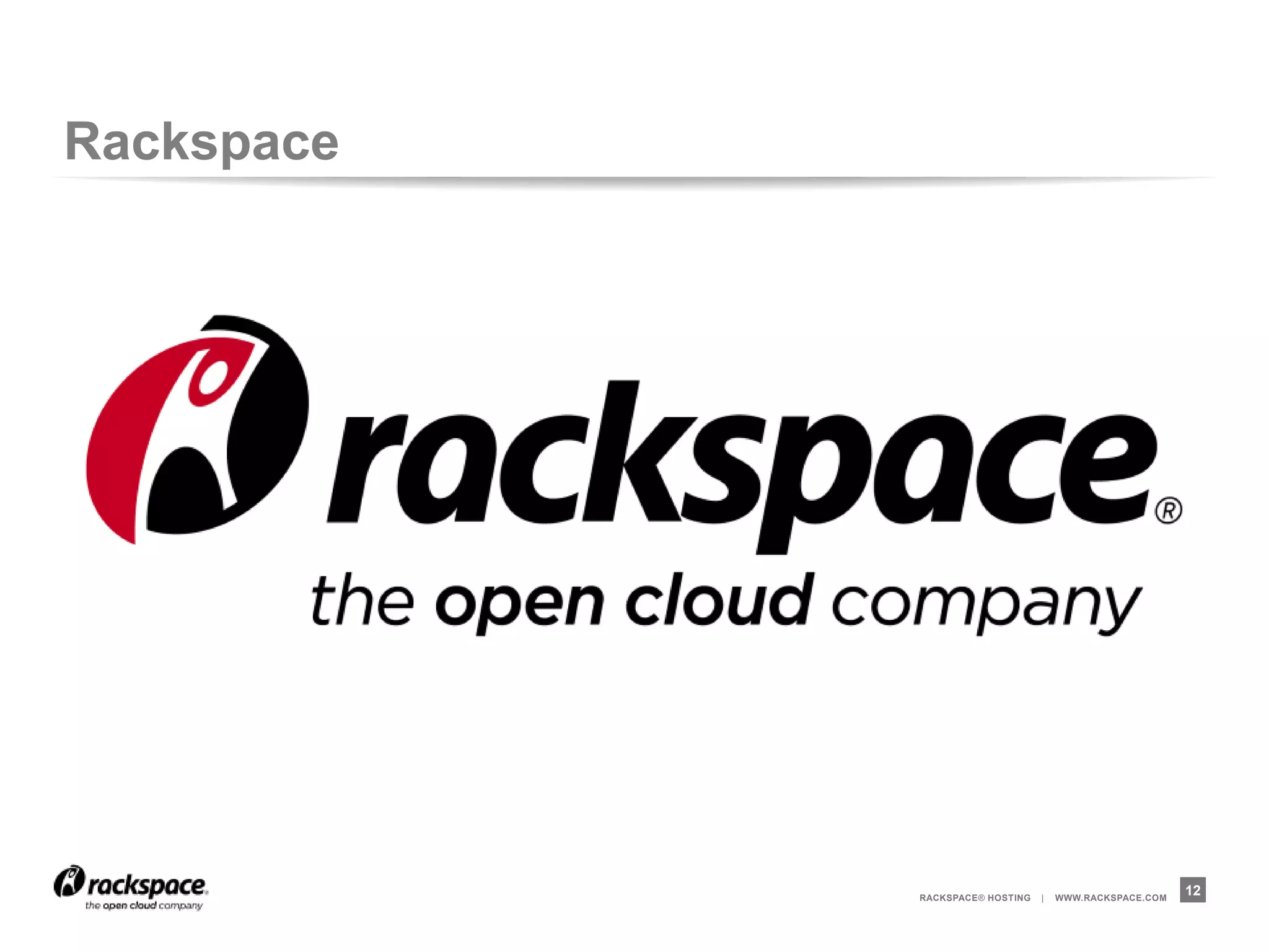 Rackspace




            RACKSPACE® HOSTING   |   WWW.RACKSPACE.COM
                                                         12
 