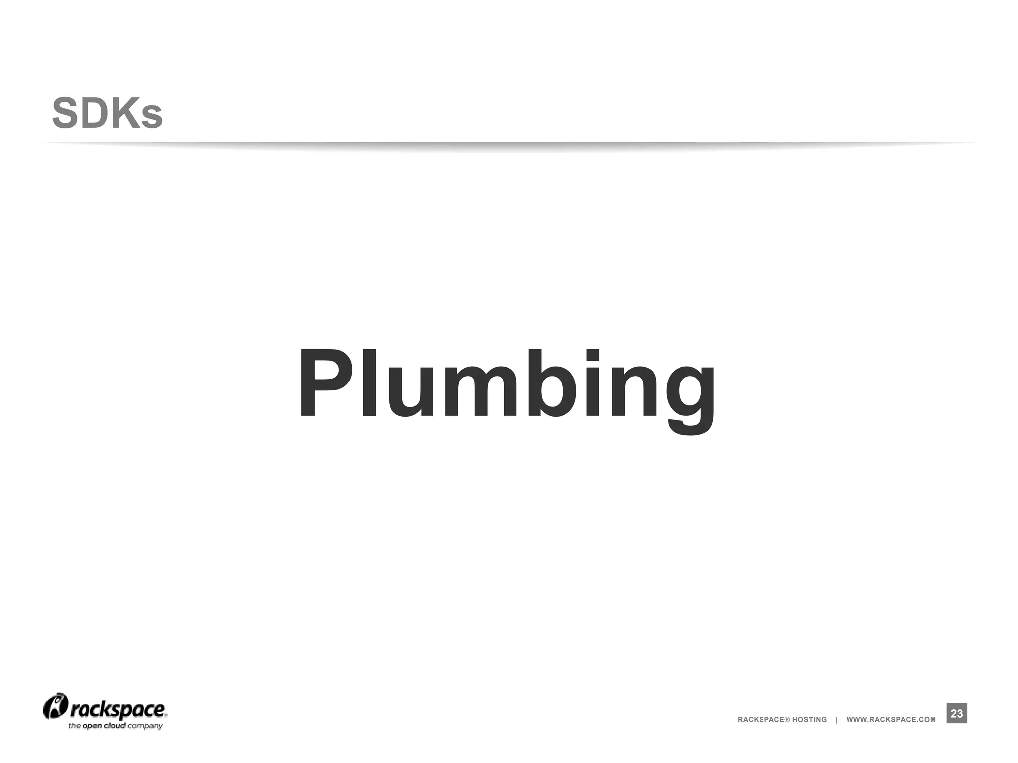 SDKs




       Plumbing


                  RACKSPACE® HOSTING   |   WWW.RACKSPACE.COM
                                                               23
 