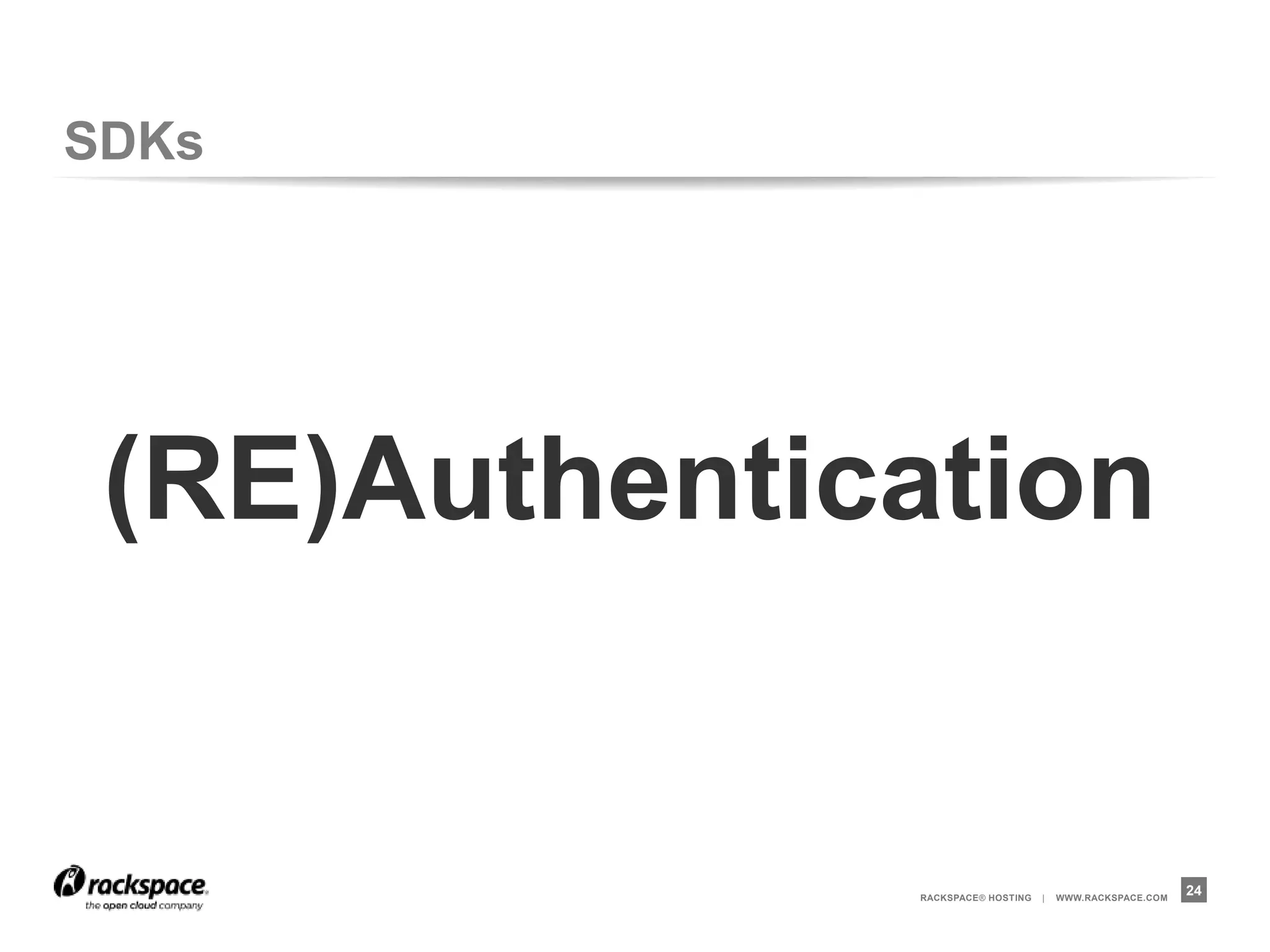 SDKs




 (RE)Authentication


              RACKSPACE® HOSTING   |   WWW.RACKSPACE.COM
                                                           24
 