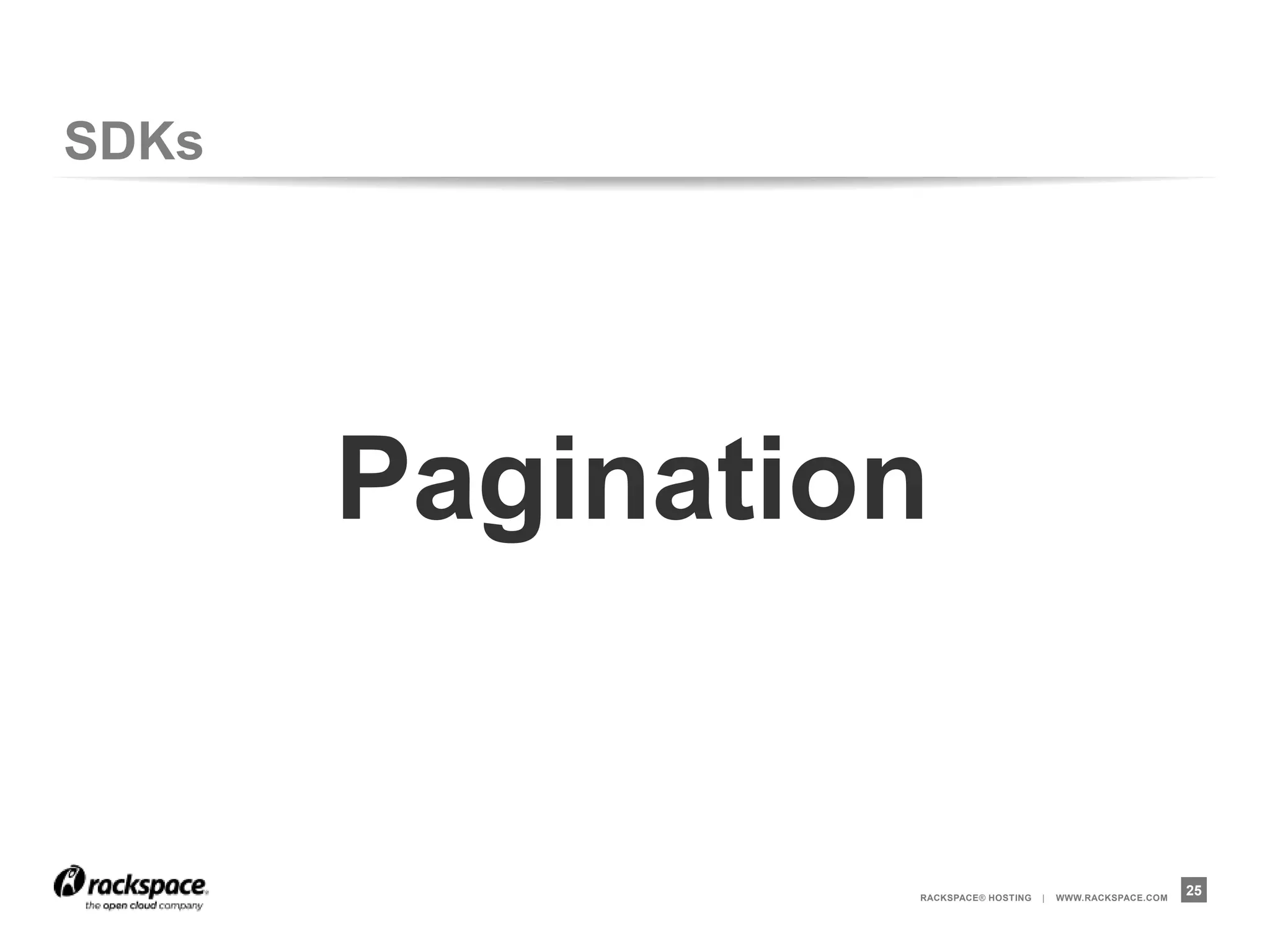 SDKs




       Pagination


                RACKSPACE® HOSTING   |   WWW.RACKSPACE.COM
                                                             25
 