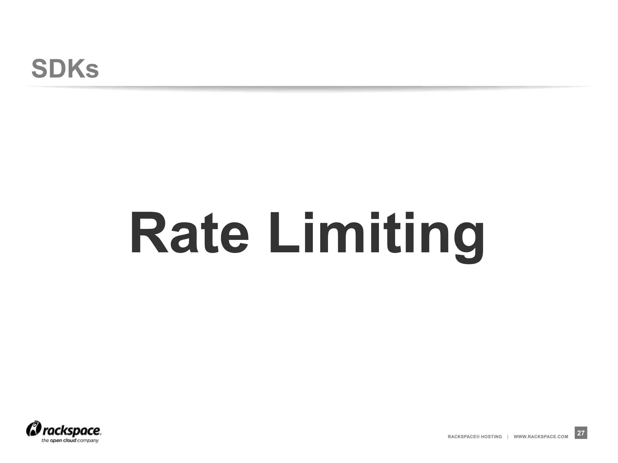 SDKs




       Rate Limiting


                  RACKSPACE® HOSTING   |   WWW.RACKSPACE.COM
                                                               27
 
