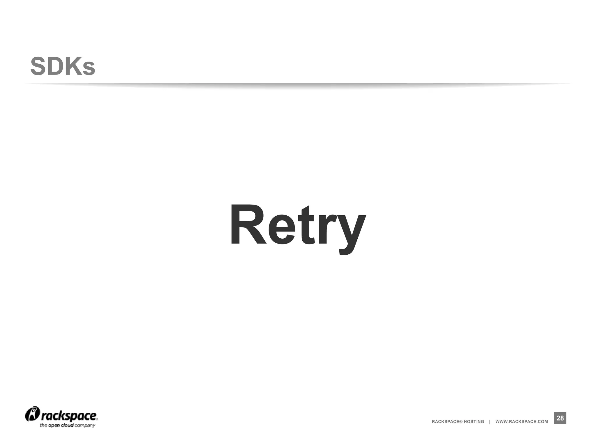 SDKs




       Retry


               RACKSPACE® HOSTING   |   WWW.RACKSPACE.COM
                                                            28
 