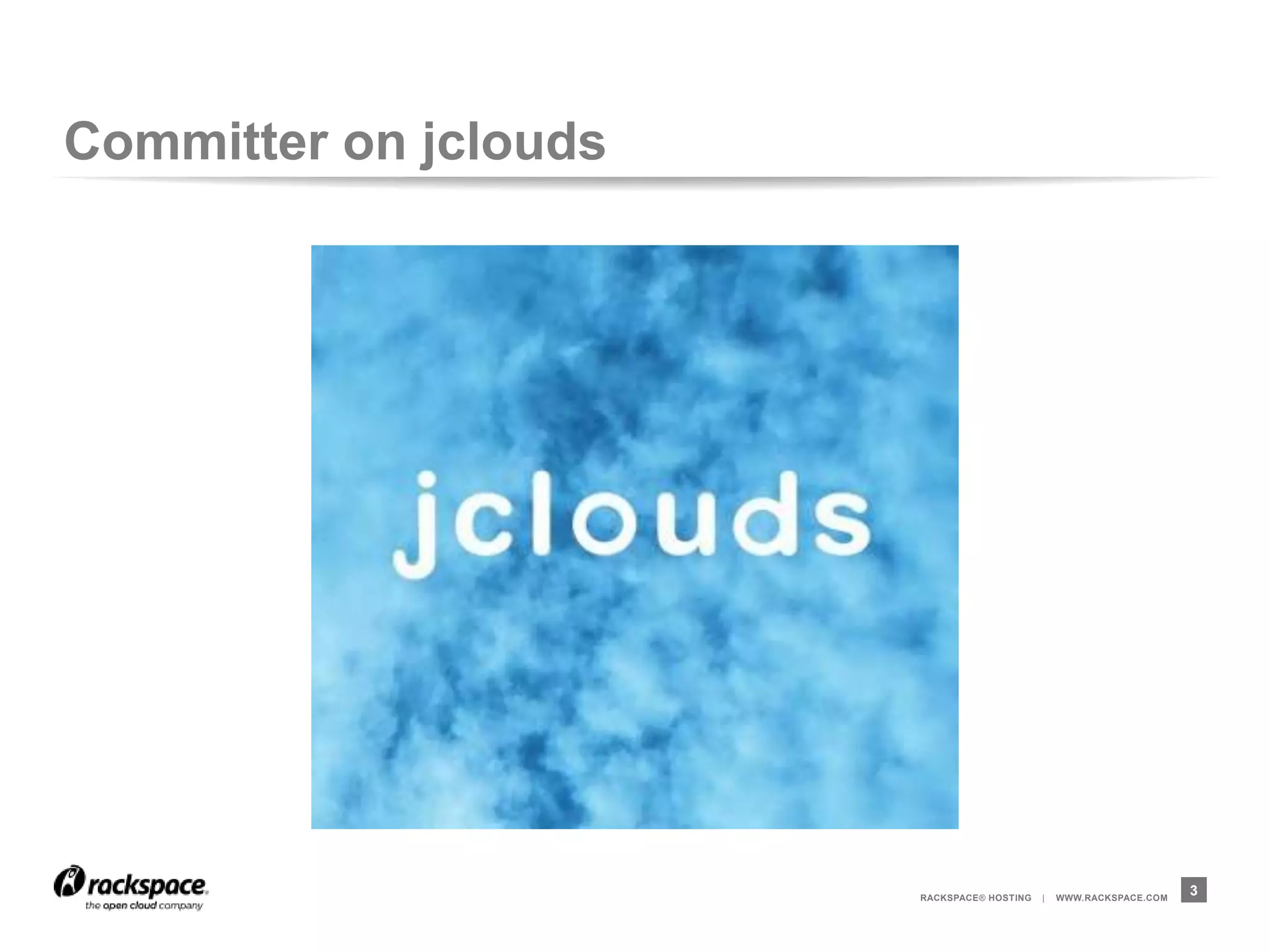Committer on jclouds




                       RACKSPACE® HOSTING   |   WWW.RACKSPACE.COM
                                                                    3
 