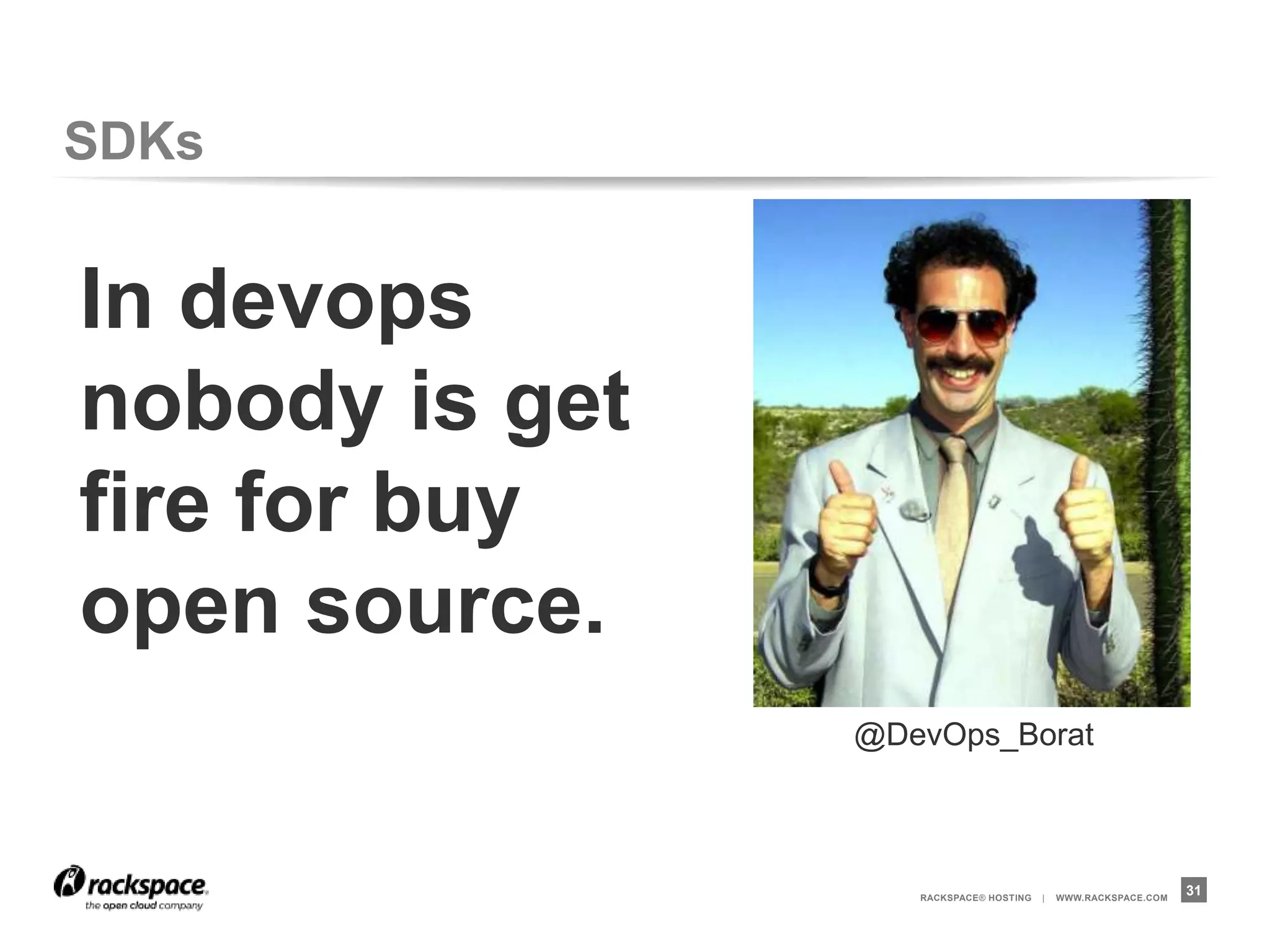 SDKs


In devops
nobody is get
fire for buy
open source.
                @DevOps_Borat



                   RACKSPACE® HOSTING   |   WWW.RACKSPACE.COM
                                                                31
 