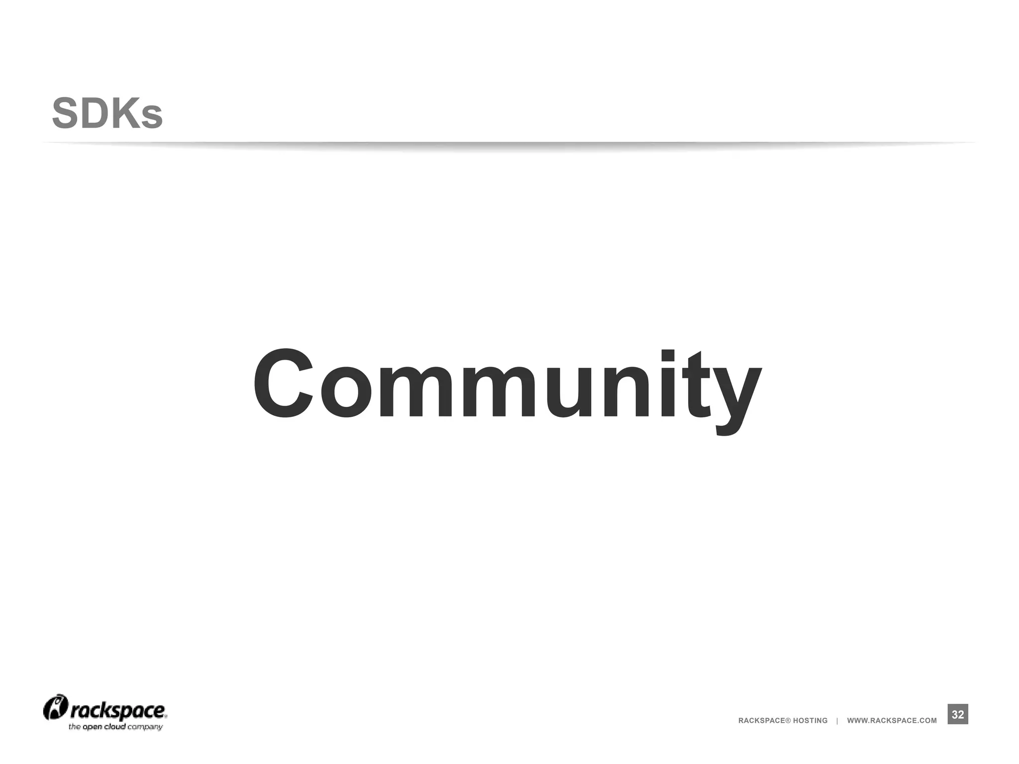 SDKs




       Community


               RACKSPACE® HOSTING   |   WWW.RACKSPACE.COM
                                                            32
 