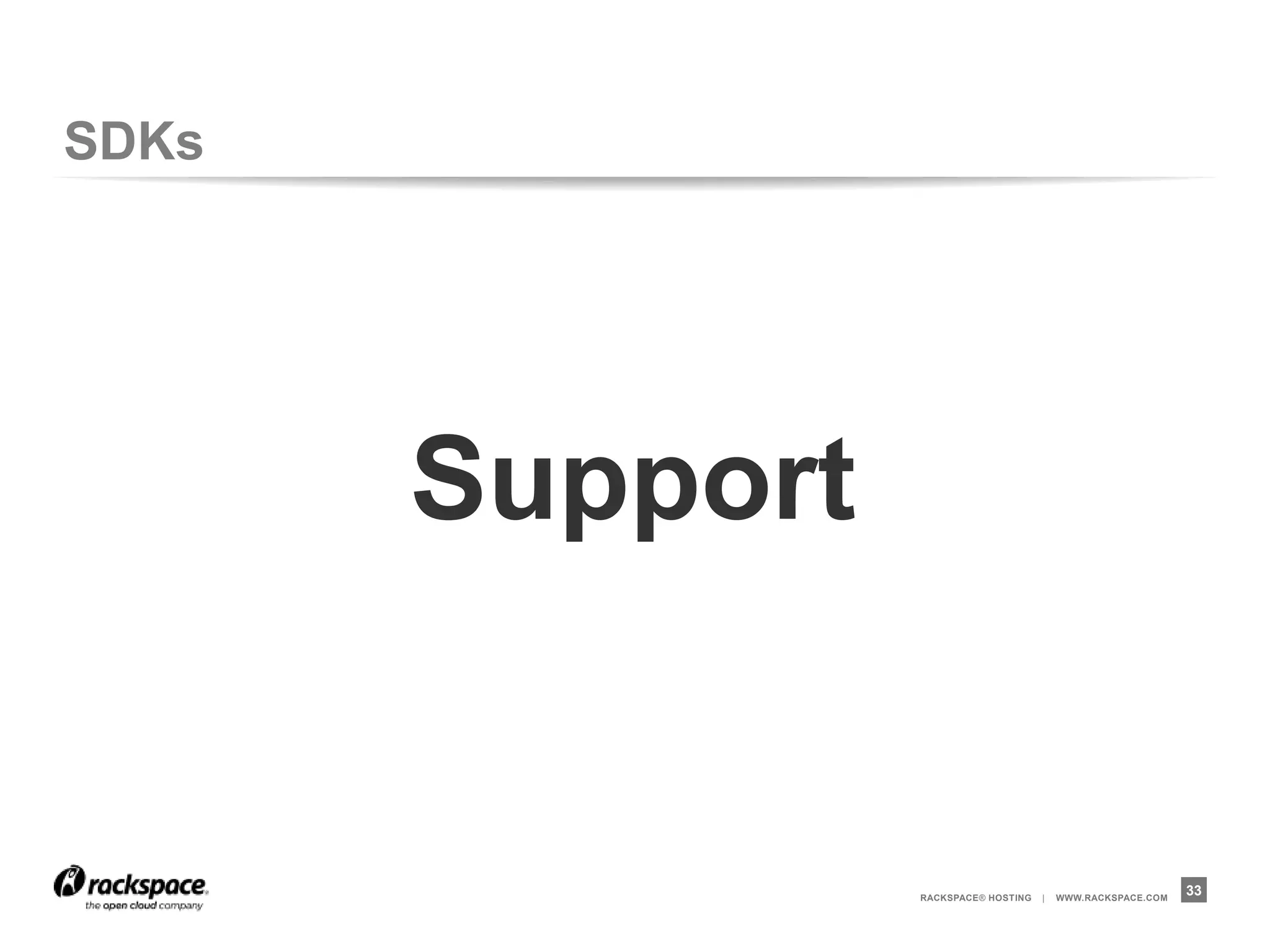 SDKs




       Support


                 RACKSPACE® HOSTING   |   WWW.RACKSPACE.COM
                                                              33
 