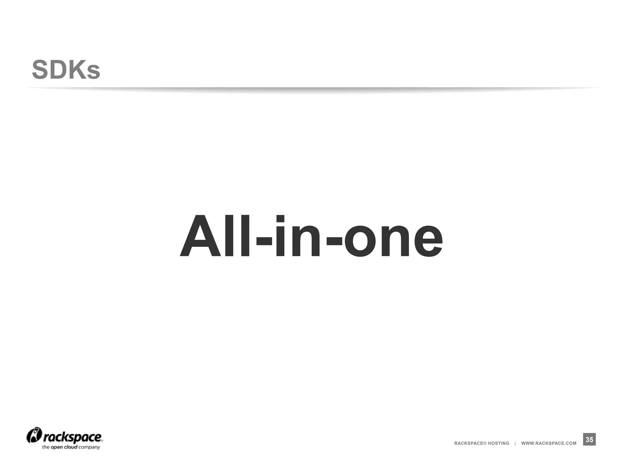 SDKs




       All-in-one


                    RACKSPACE® HOSTING   |   WWW.RACKSPACE.COM
                                                                 35
 