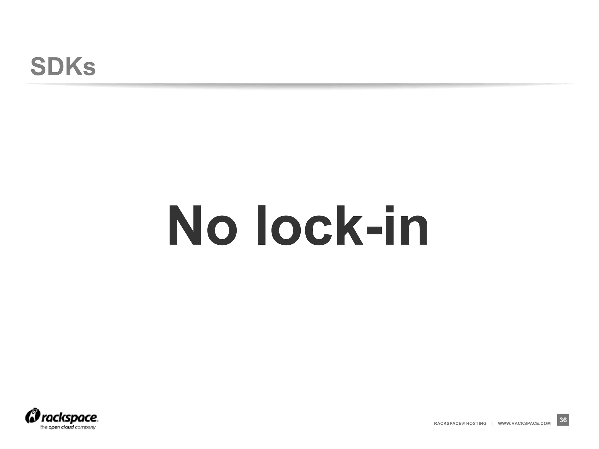SDKs




       No lock-in


                    RACKSPACE® HOSTING   |   WWW.RACKSPACE.COM
                                                                 36
 
