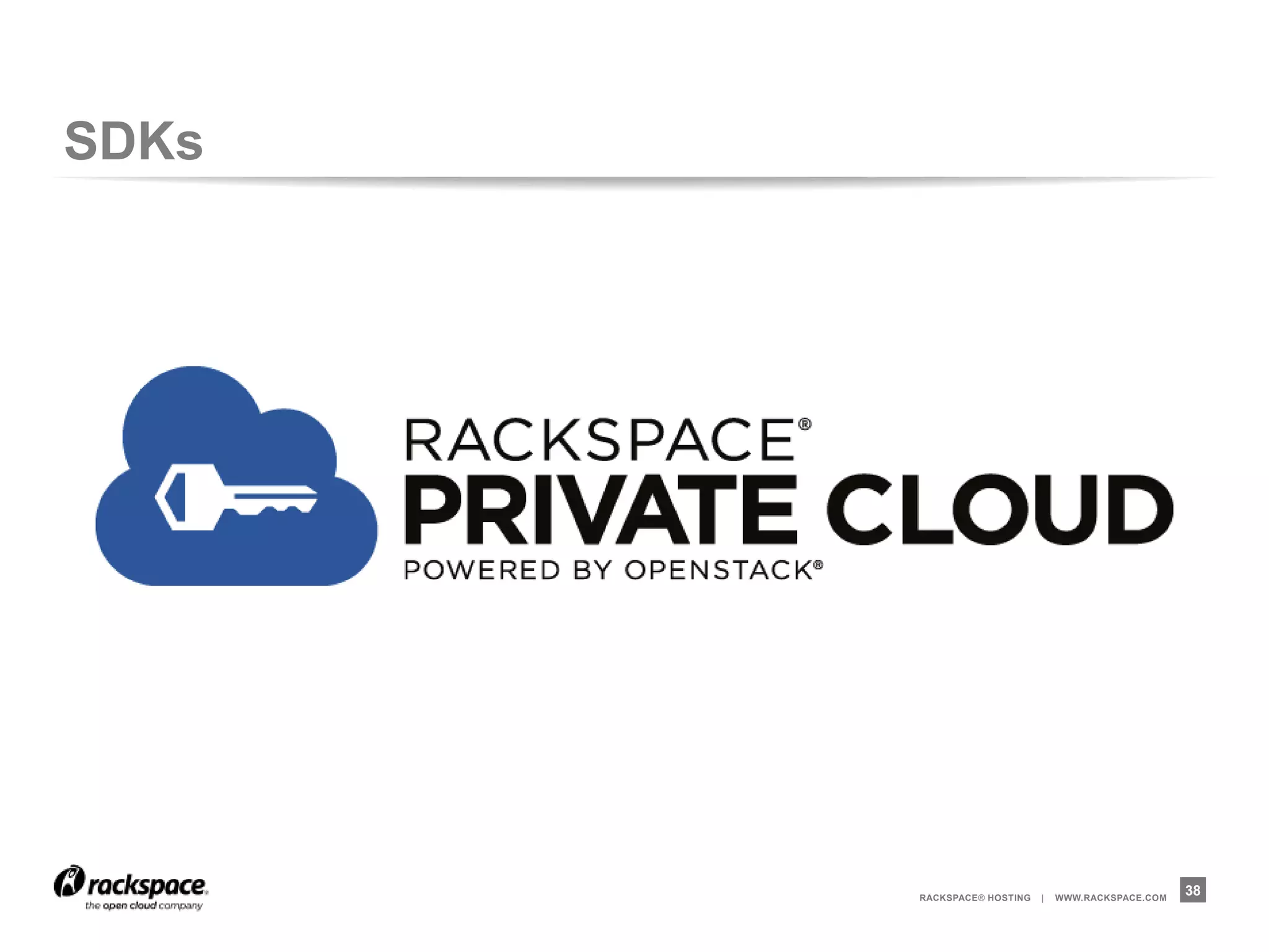 SDKs




       RACKSPACE® HOSTING   |   WWW.RACKSPACE.COM
                                                    38
 