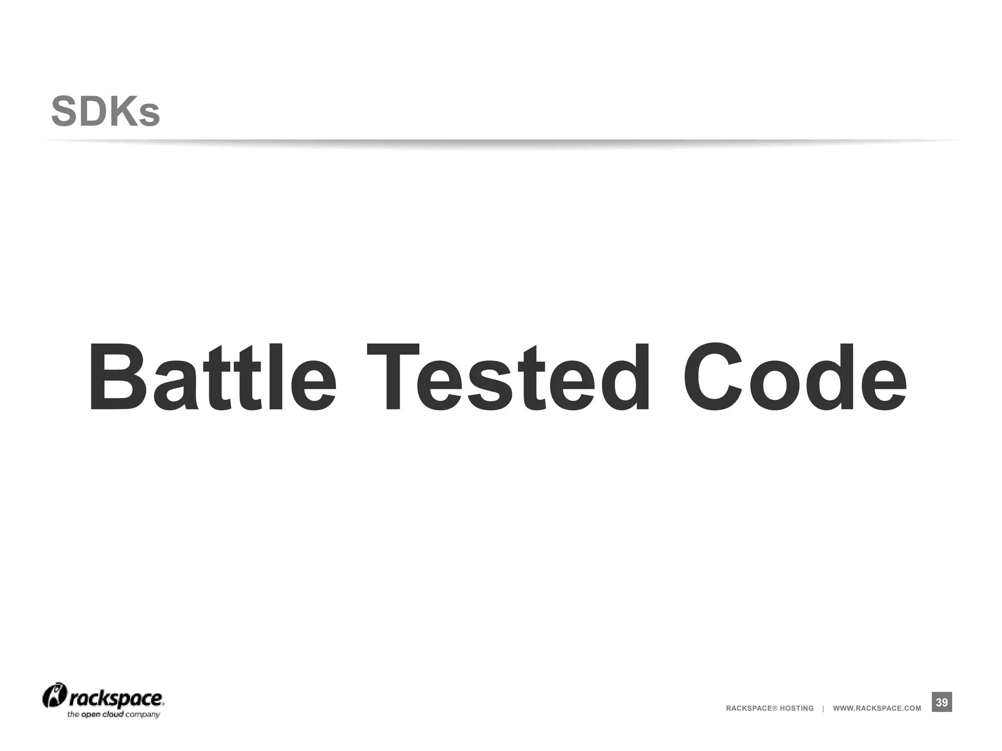 SDKs




 Battle Tested Code


              RACKSPACE® HOSTING   |   WWW.RACKSPACE.COM
                                                           39
 