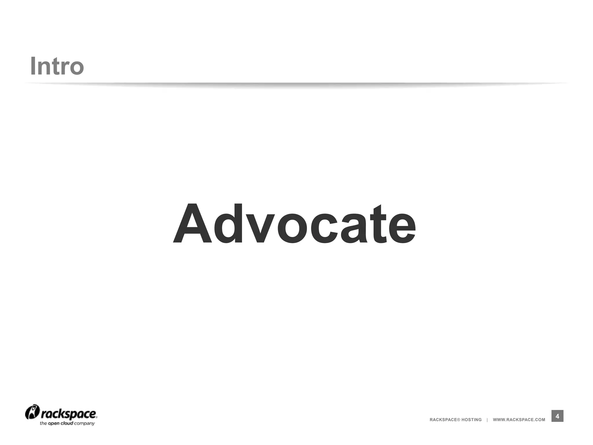 Intro




        Advocate


                   RACKSPACE® HOSTING   |   WWW.RACKSPACE.COM
                                                                4
 