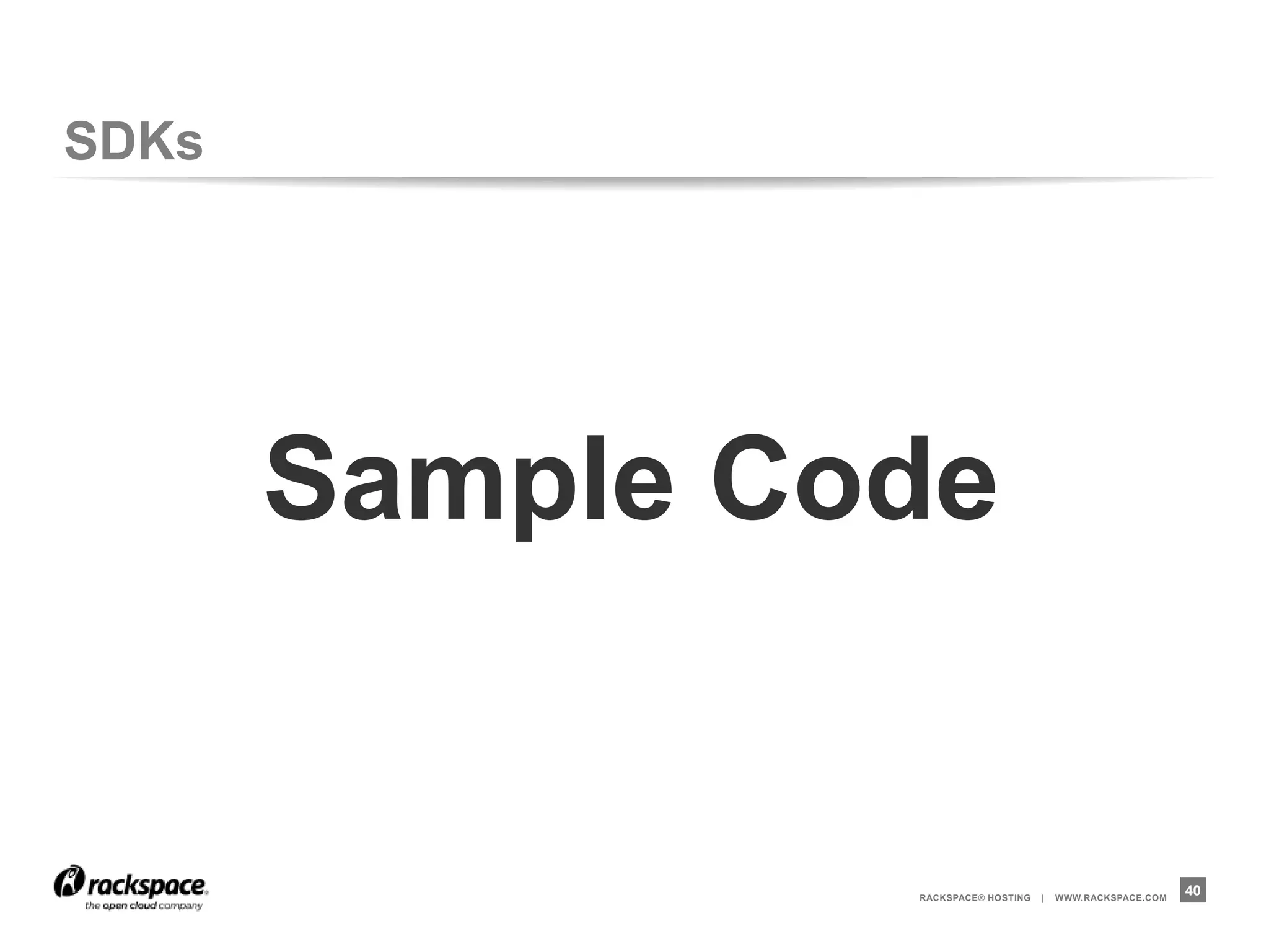 SDKs




       Sample Code


                RACKSPACE® HOSTING   |   WWW.RACKSPACE.COM
                                                             40
 