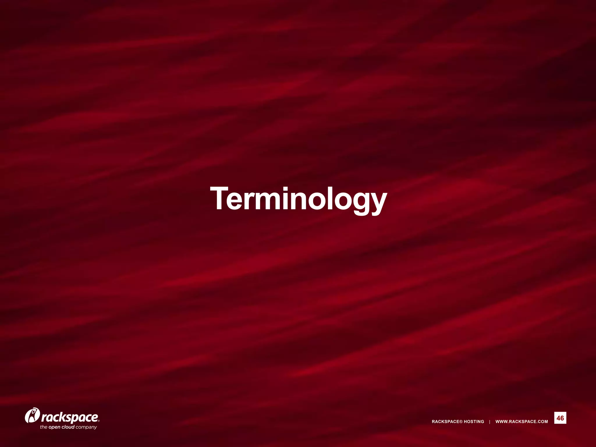 Terminology




              RACKSPACE® HOSTING   |   WWW.RACKSPACE.COM
                                                           46
 