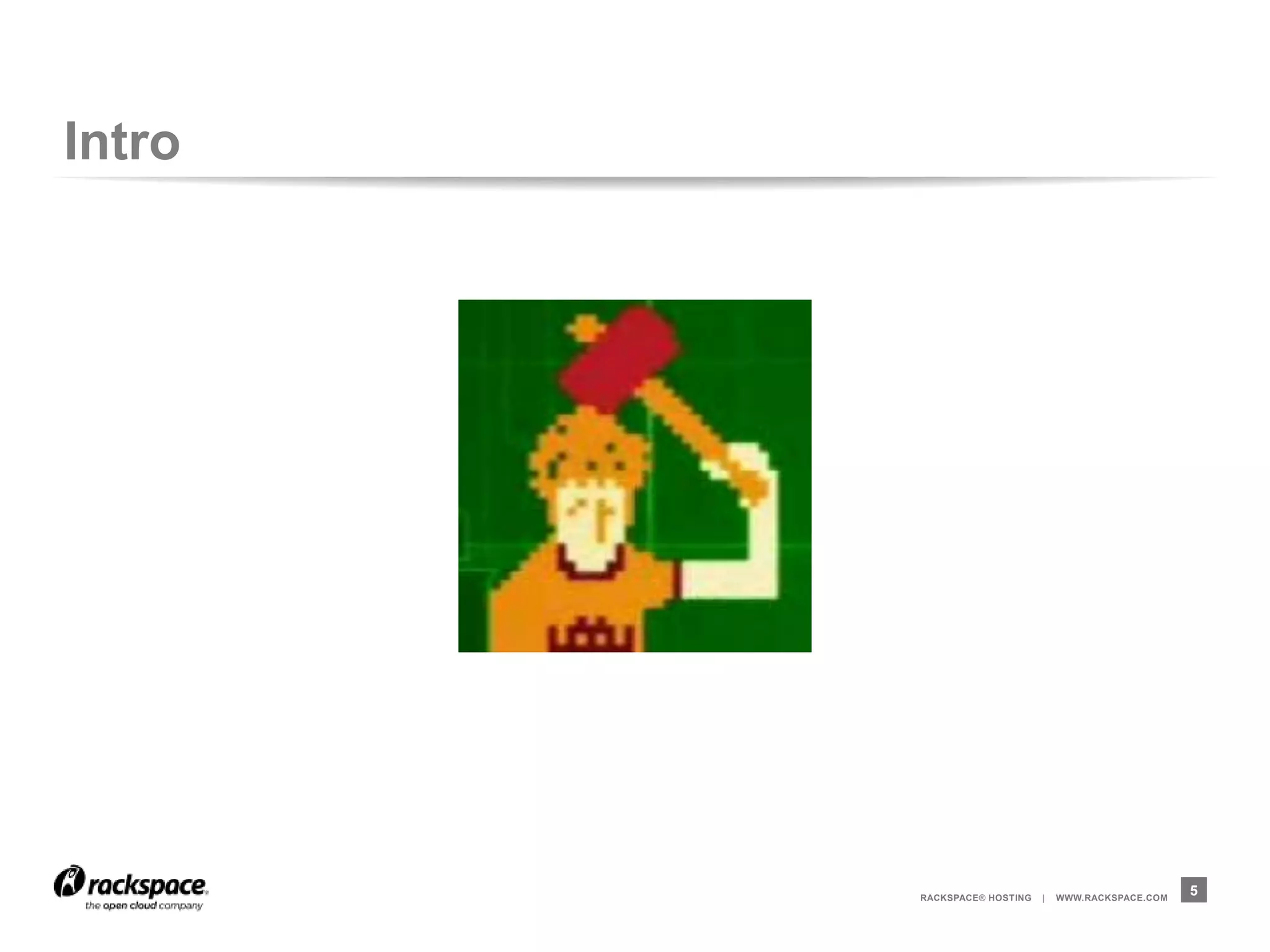 Intro




        RACKSPACE® HOSTING   |   WWW.RACKSPACE.COM
                                                     5
 