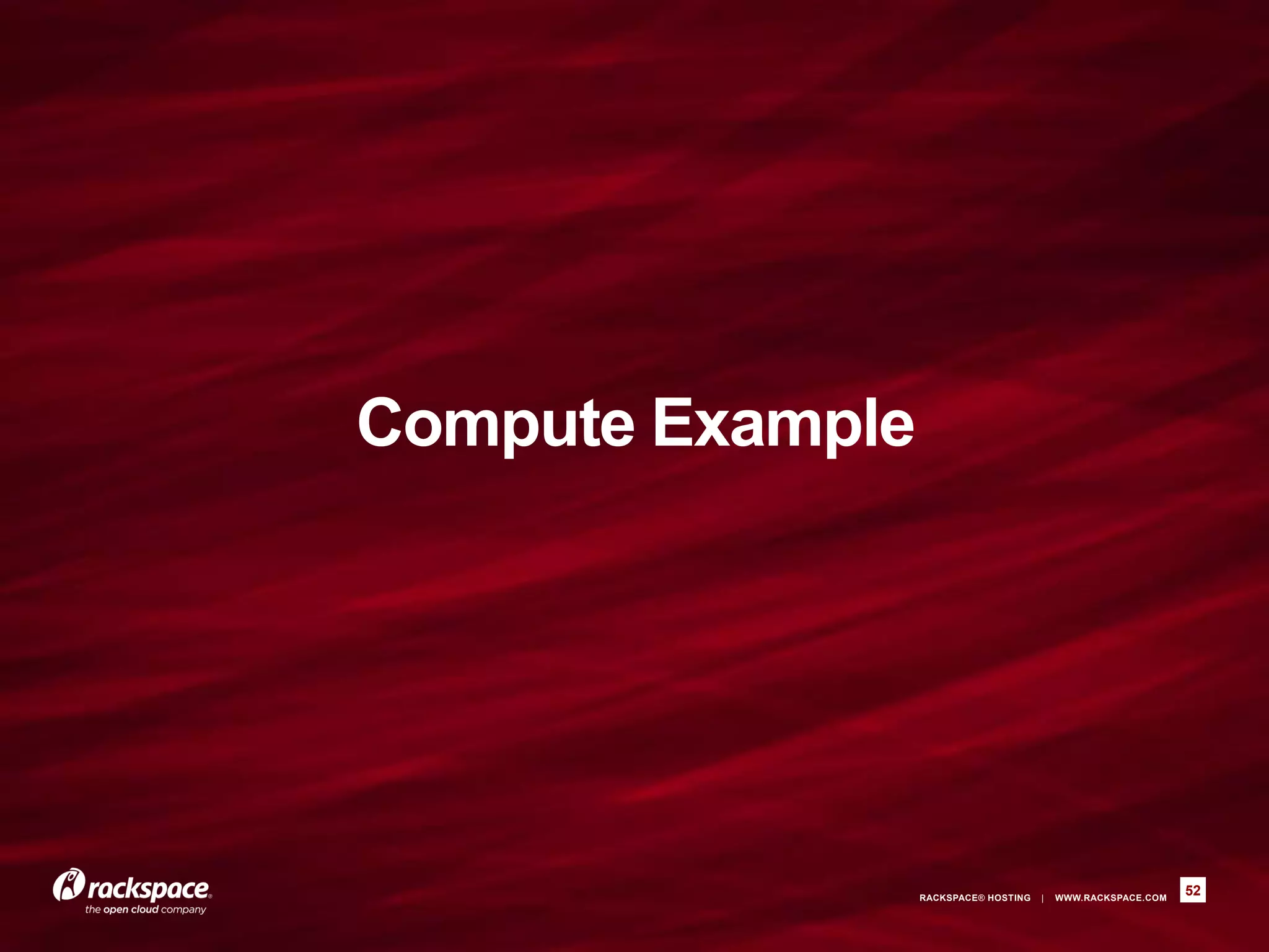 JCloudsWorkshop.java              j.mp/jcldsajug
 •Logging
  • Create logback.xml
  • gist.github.com/everett-toews/3862553
  • Full logback.xml example

 •Imports and Class definition
  • Create JCloudsWorkshop.java
  • gist.github.com/everett-toews/3861596
  • javac -cp ".:lib/*" JCloudsWorkshop.java
  • Note: Guice, Guava
                                      RACKSPACE® HOSTING   |   WWW.RACKSPACE.COM
                                                                                   52
 