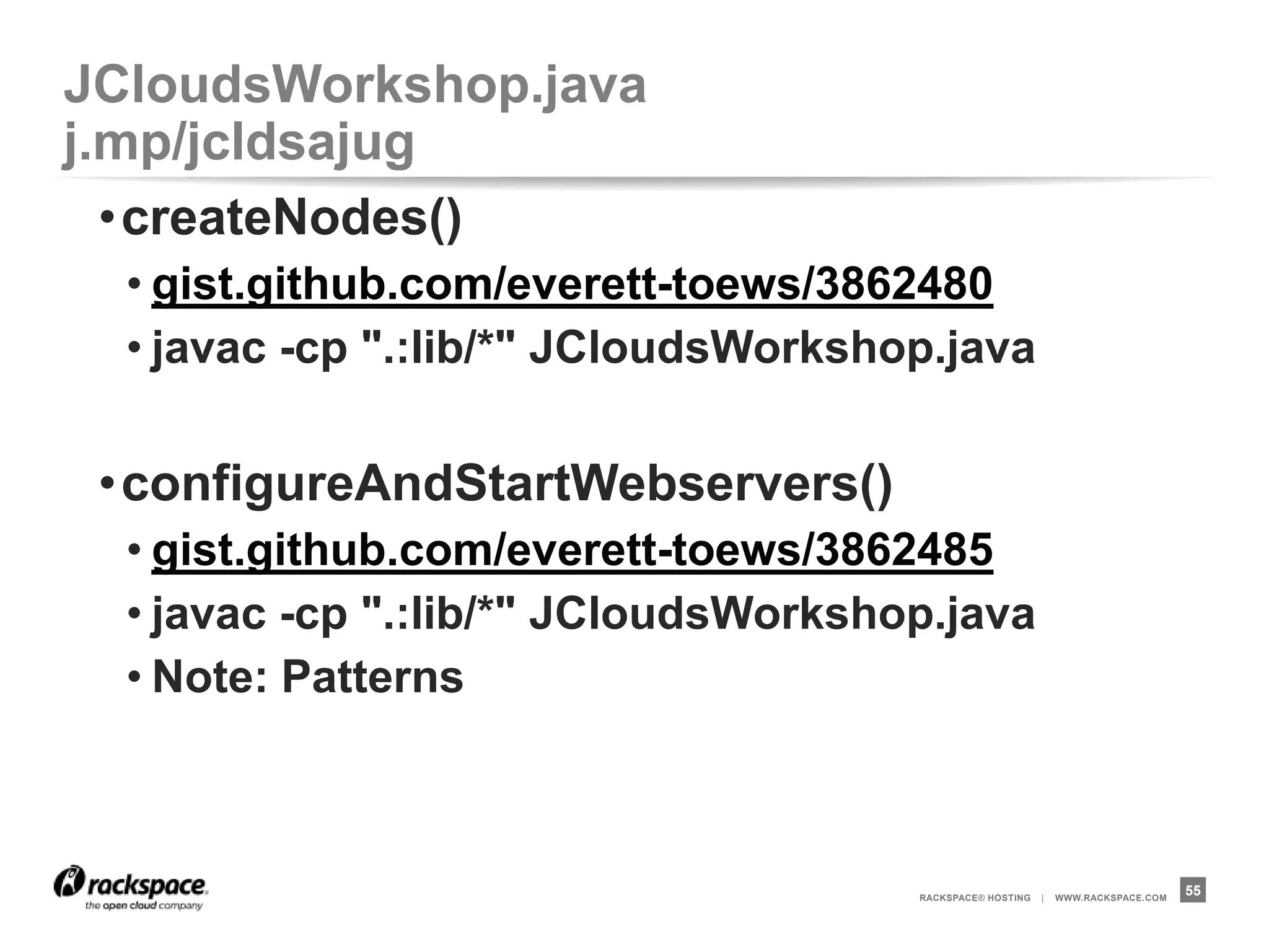 JCloudsWorkshop.java   j.mp/jcldsajug

Number of cloud
instance launch by
ops team is direct
proportional with
LOC write by dev
team.
                        @DevOps_Borat



                           RACKSPACE® HOSTING   |   WWW.RACKSPACE.COM
                                                                        55
 