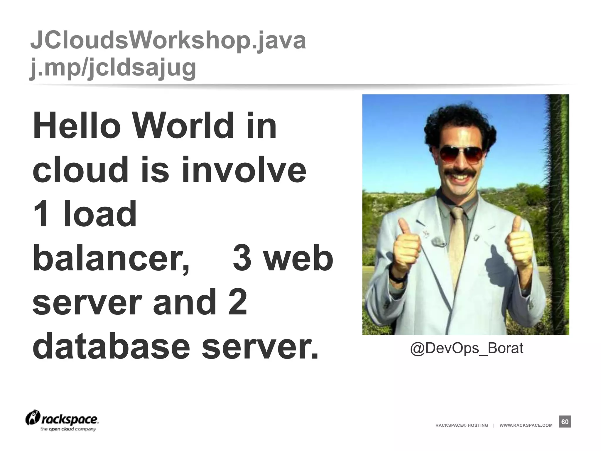 Other Topics             j.mp/jcldsajug
 •ServerApi/ServerAsyncApi
 •Concurrency
 •CLI
 •Jenkins
 •jclouds-chef
 •Pallet
 •Whirr


                             RACKSPACE® HOSTING   |   WWW.RACKSPACE.COM
                                                                          60
 