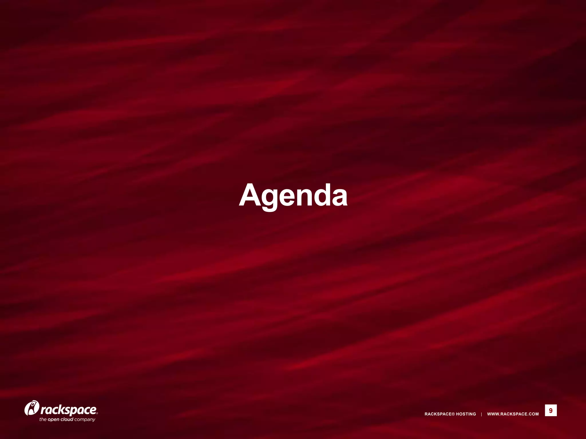 Agenda




         RACKSPACE® HOSTING   |   WWW.RACKSPACE.COM
                                                      9
 