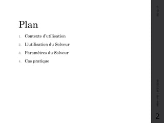 Plan
1. Contexte d’utilisation
2. L’utilisation du Solveur
3. Paramètres du Solveur
4. Cas pratique
05/11/17MRH-FPJ-2017/2018
2
 