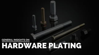 HARDWARE PLATING
GENERAL INSIGHTS ON
 