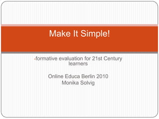 [object Object],Online Educa Berlin 2010 Monika Solvig Make It Simple! 