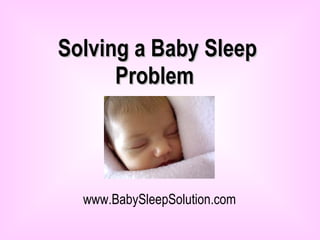 Solving a Baby Sleep Problem   www.BabySleepSolution.com 