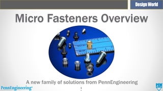 Micro Fasteners Overview

A new family of solutions from PennEngineering
1

 