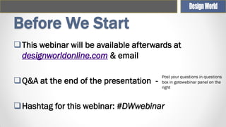 Before We Start
This webinar will be available afterwards at
designworldonline.com & email

Q&A at the end of the presentation -

Post your questions in questions
box in gotowebinar panel on the
right

Hashtag for this webinar: #DWwebinar

 