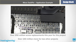 Micro TackPin – Application Example

Over 250 million screw replacements this year for this project
Over 150 million more for two other projects
29

 