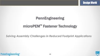 PennEngineering
microPEM™ Fastener Technology
Solving Assembly Challenges in Reduced Footprint Applications

41

 