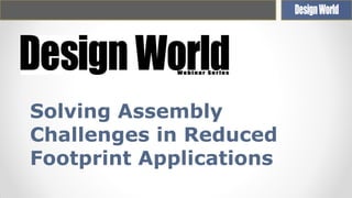 Solving Assembly
Challenges in Reduced
Footprint Applications

 