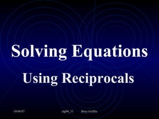 Solving Equations Using Reciprocals 
