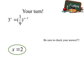 Your turn!
Be sure to check your answer!!!
3
1
3 ( )
9
x x
2
x 