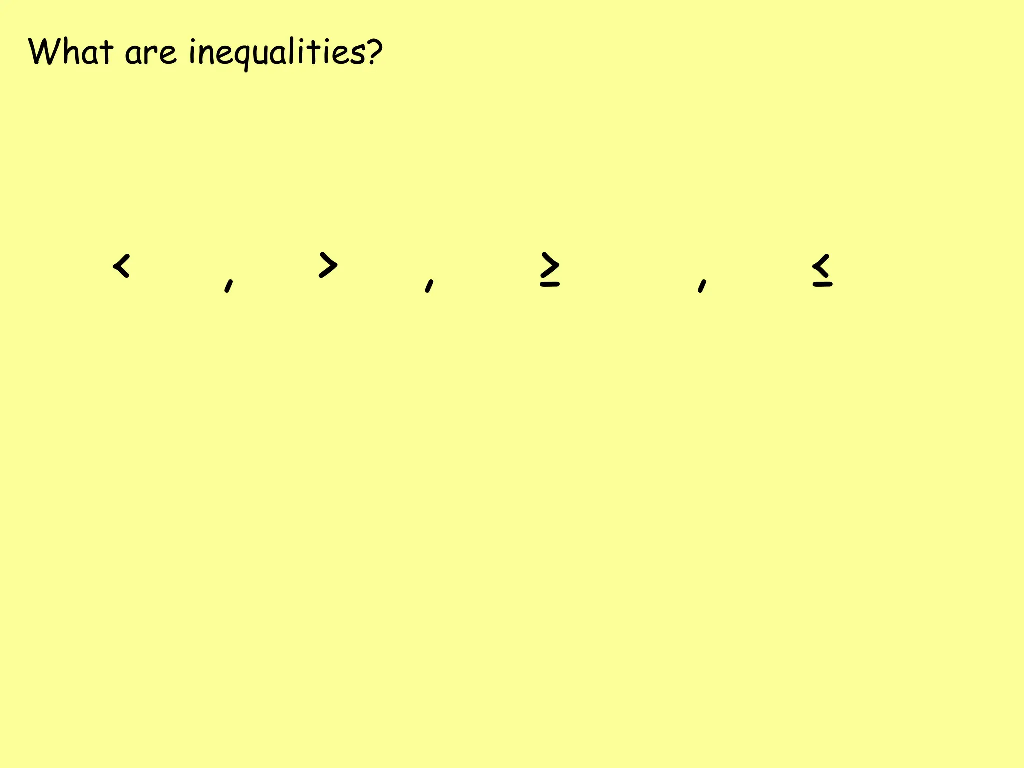 What are inequalities?
< , > , ≥ , ≤
 
