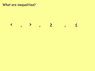 What are inequalities?
< , > , ≥ , ≤
 