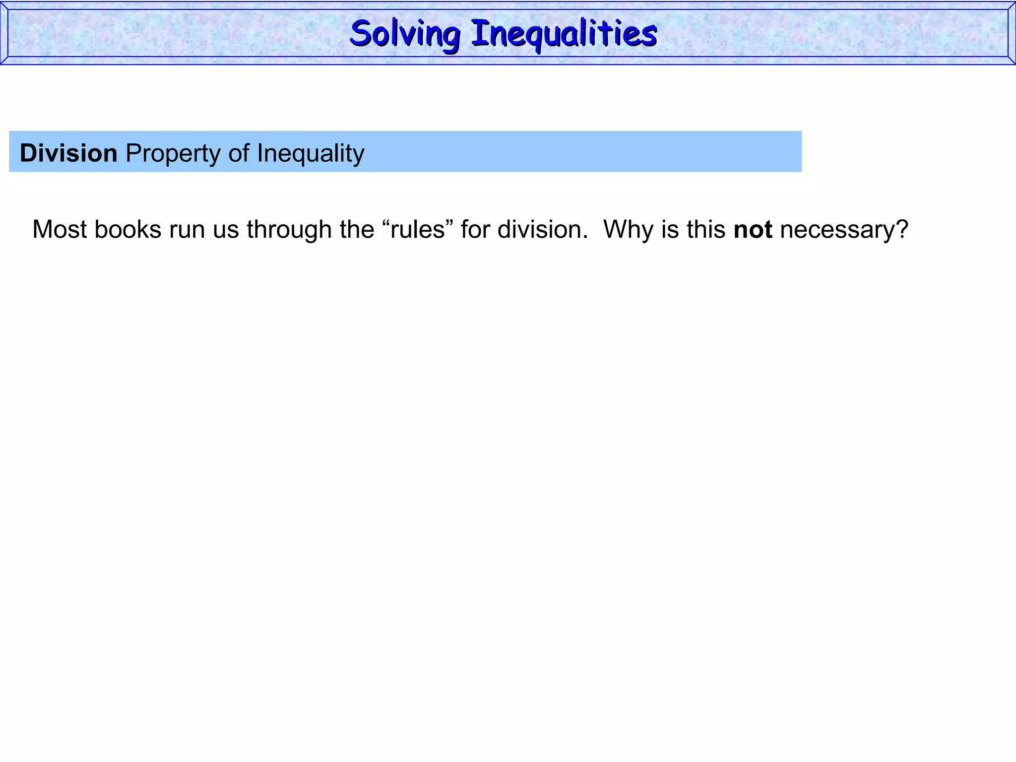 Division  Property of Inequality  Most books run us through the “rules” for division.  Why is this  not  necessary? Solving Inequalities  