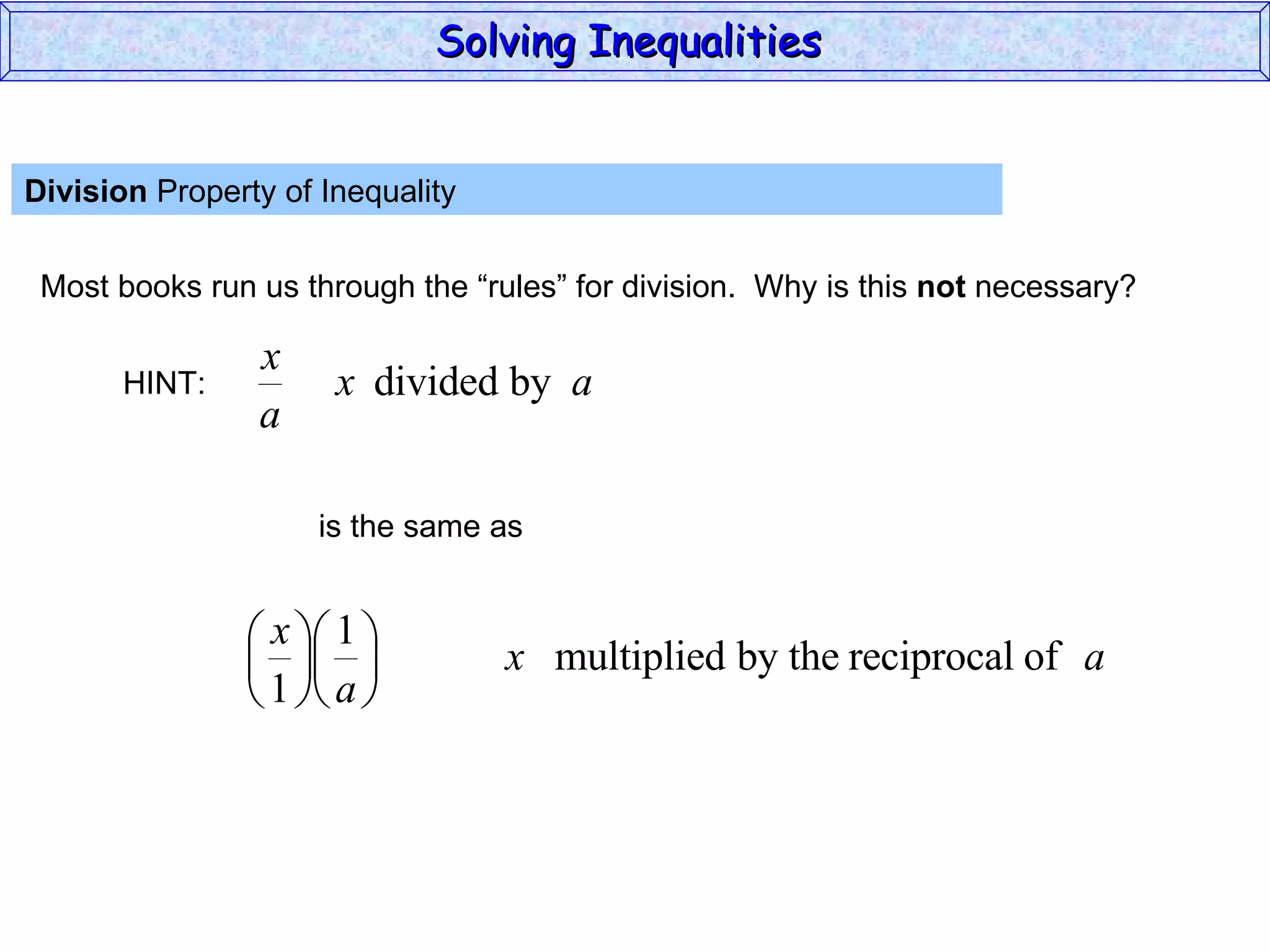 Division  Property of Inequality  Most books run us through the “rules” for division.  Why is this  not  necessary? Solving Inequalities  HINT: is the same as 