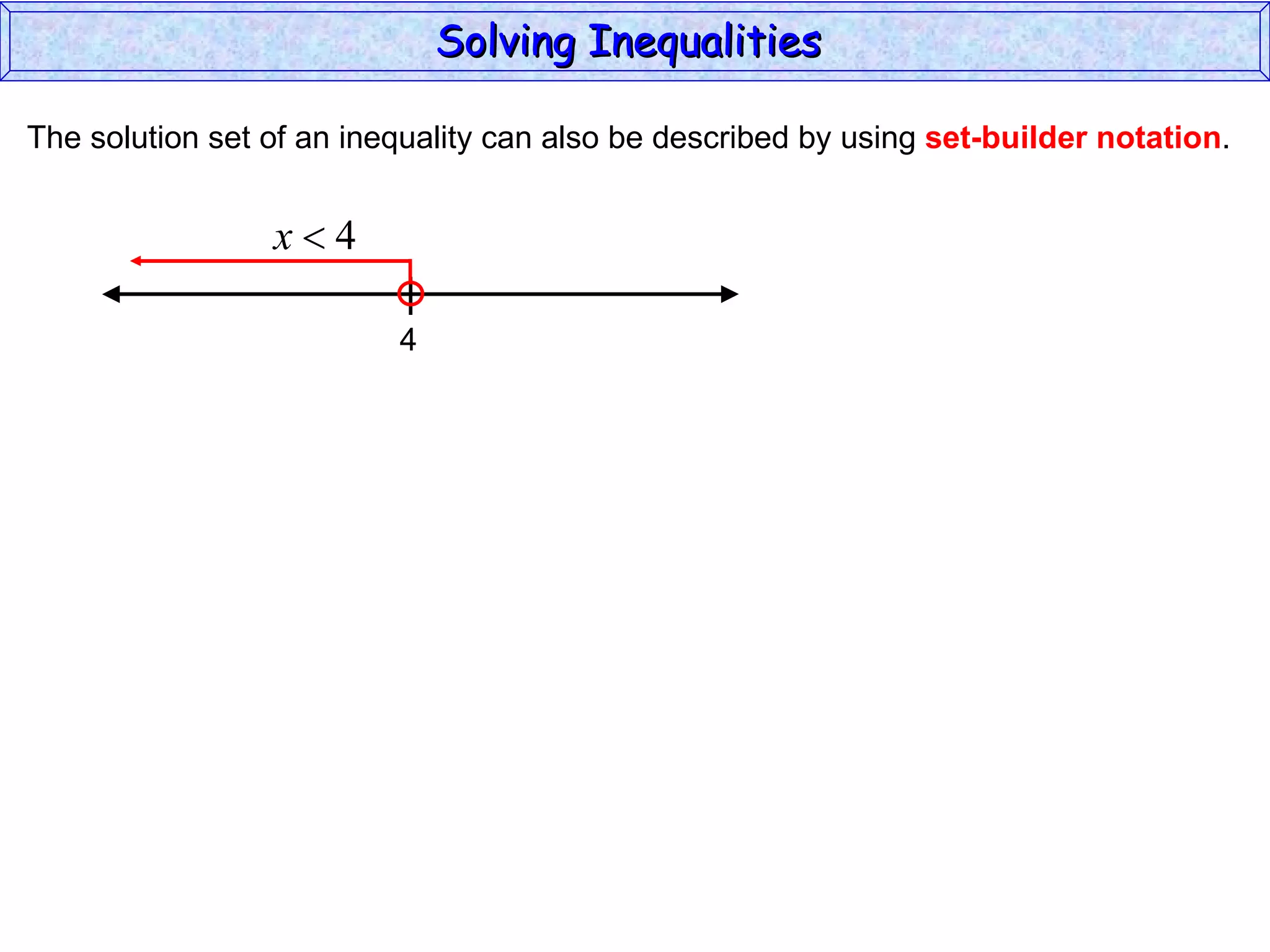The solution set of an inequality can also be described by using  set-builder notation . Solving Inequalities  4 