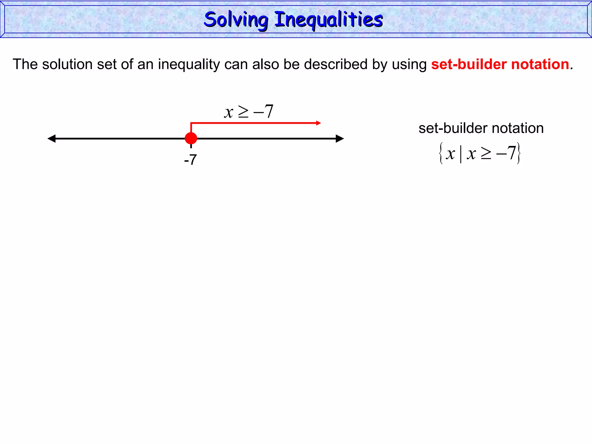 The solution set of an inequality can also be described by using  set-builder notation . Solving Inequalities  -7 set-builder notation 