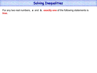 For any two real numbers,  a   and  b ,  exactly one  of the following statements is true . Solving Inequalities  