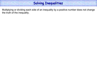 Multiplying or dividing each side of an inequality by a positive number does not change the truth of the inequality. Solving Inequalities  