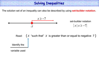 The solution set of an inequality can also be described by using  set-builder notation . Solving Inequalities  Read:  {   x   “such that”  x   is greater than or equal to negative  7  } Identify the  variable used -7 set-builder notation 