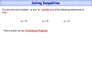 For any two real numbers,  a   and  b ,  exactly one  of the following statements is true . This is known as the  Trichotomy Property Solving Inequalities  