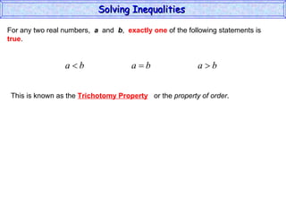 For any two real numbers,  a   and  b ,  exactly one  of the following statements is true . This is known as the  Trichotomy Property or the  property of order . Solving Inequalities  