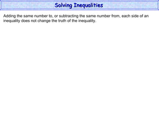 Adding the same number to, or subtracting the same number from, each side of an inequality does not change the truth of the inequality. Solving Inequalities  
