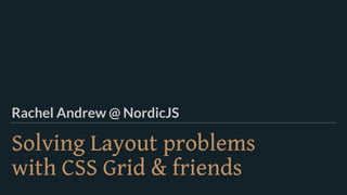 Solving Layout problems  
with CSS Grid & friends
Rachel Andrew @ NordicJS
 
