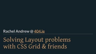 Solving Layout problems  
with CSS Grid & friends
Rachel Andrew @ 404.ie
 