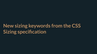 New sizing keywords from the CSS
Sizing speciﬁcation
 